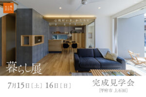 甲府市上石田  7月15日・16日（土・日）『暮らし展』完成見学会を開催します。